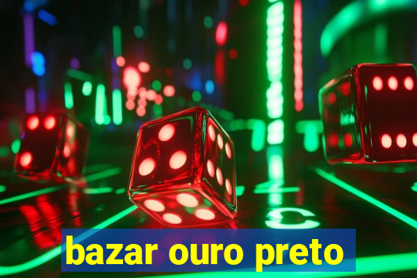 bazar ouro preto